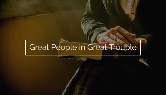 Great People in Great Trouble